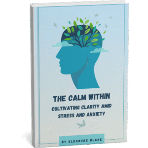 The Calm Within: Cultivating Clarity Amid Stress And Anxiety