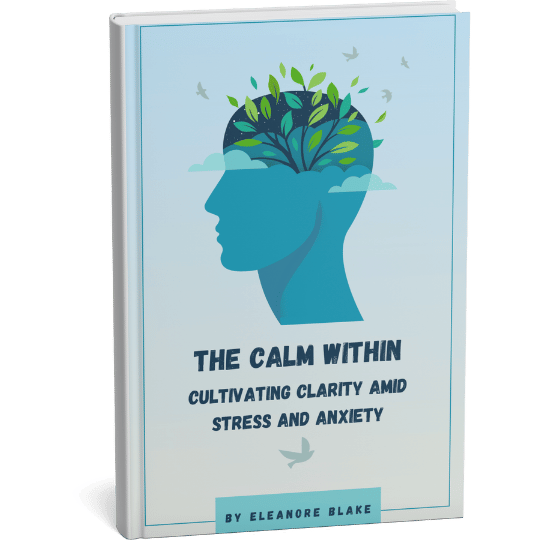 The Calm Within: Cultivating Clarity Amid Stress And Anxiety